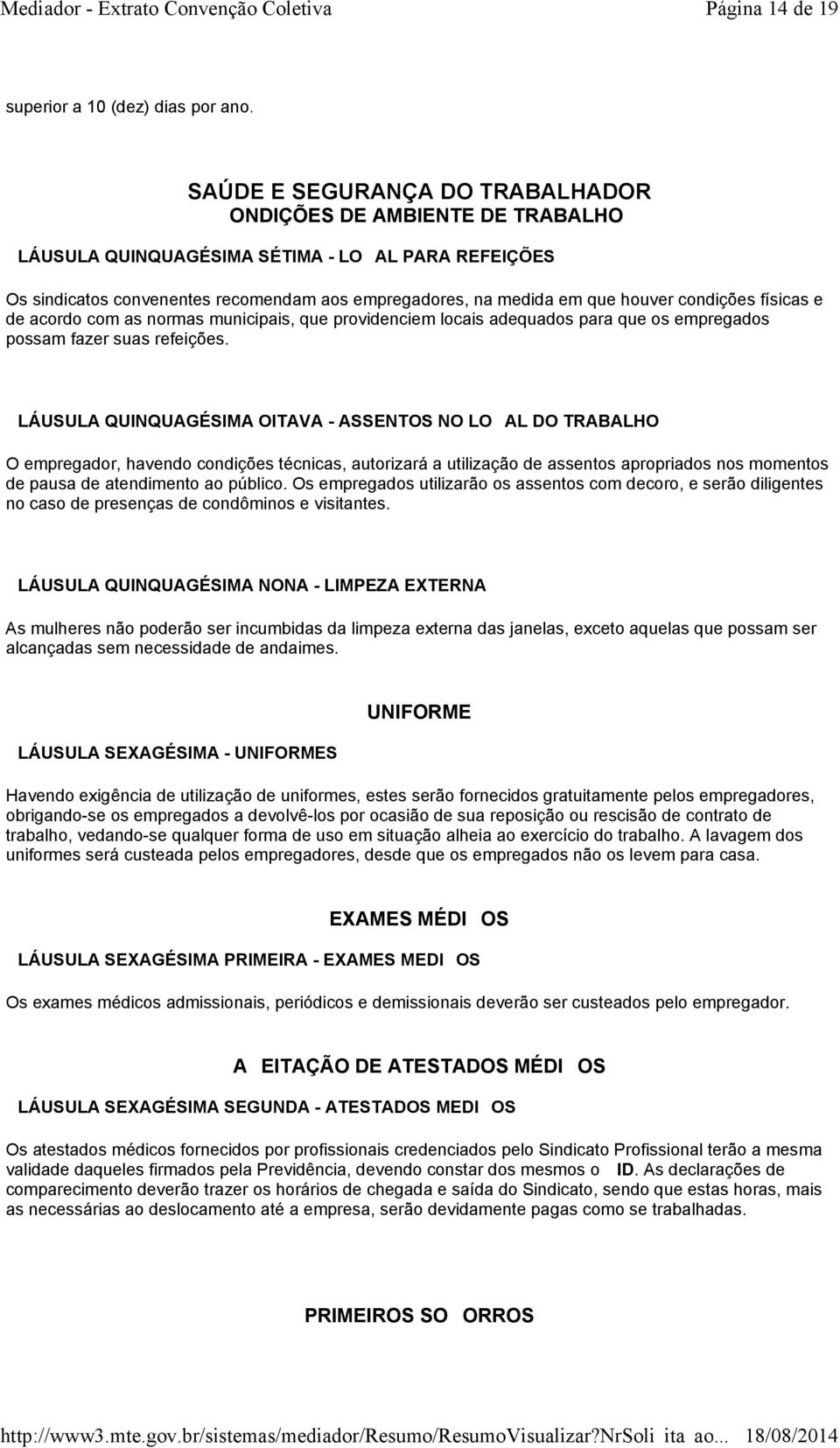 condições físicas e de acordo com as normas municipais, que providenciem locais adequados para que os empregados possam fazer suas refeições.