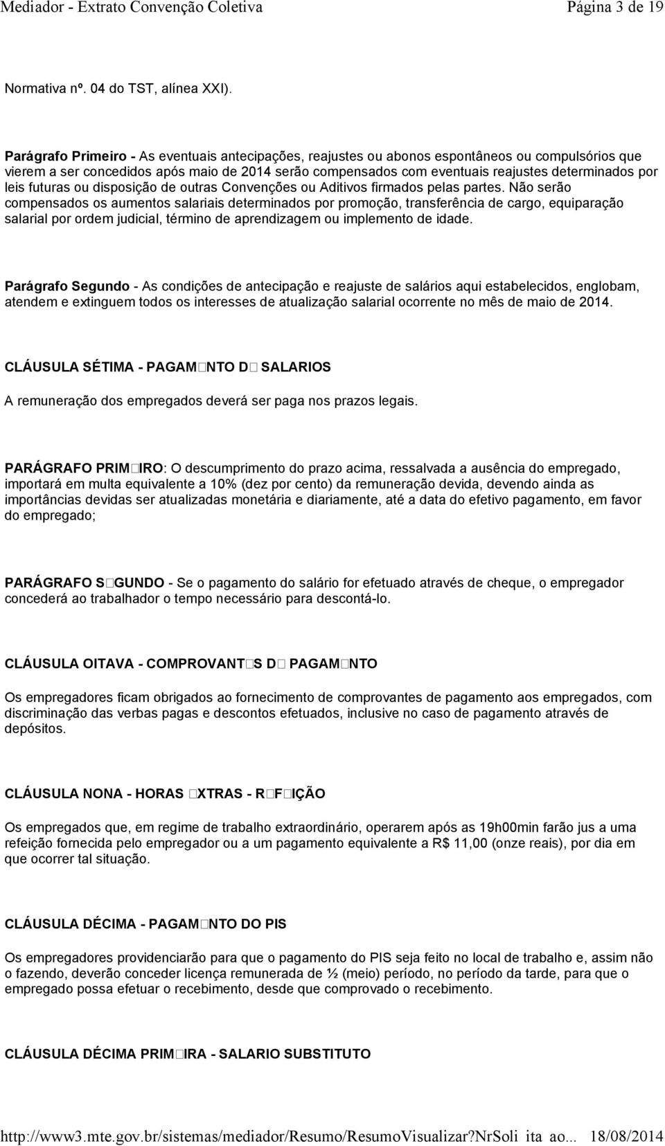 por leis futuras ou disposição de outras Convenções ou Aditivos firmados pelas partes.