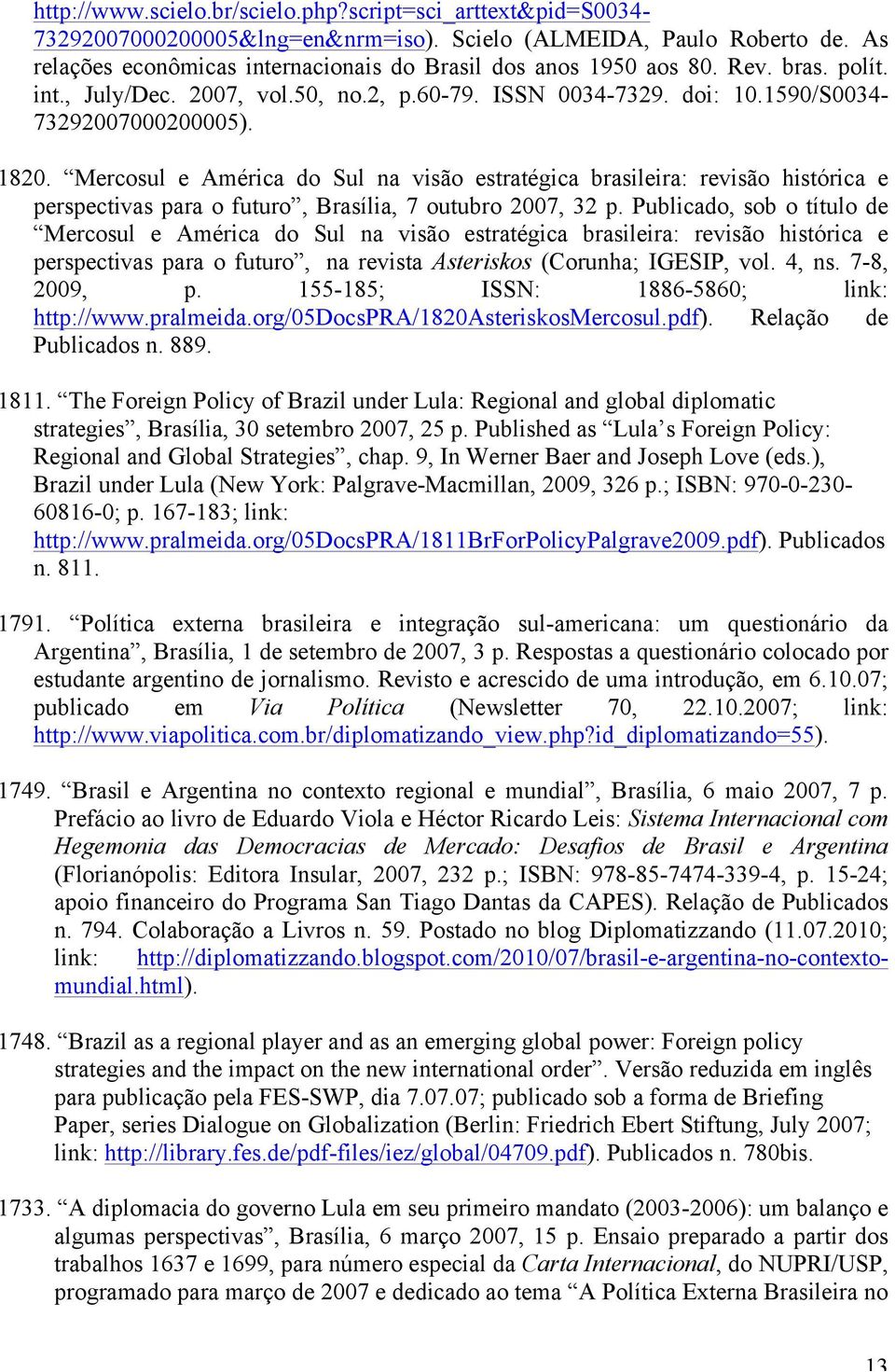 Mercosul e América do Sul na visão estratégica brasileira: revisão histórica e perspectivas para o futuro, Brasília, 7 outubro 2007, 32 p.