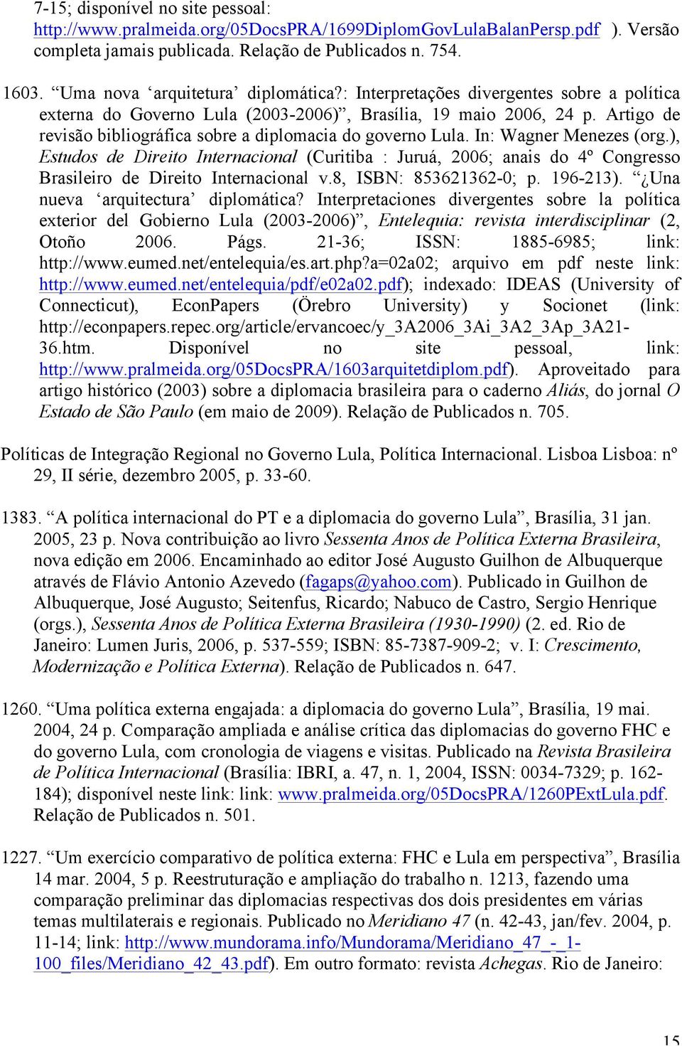 Artigo de revisão bibliográfica sobre a diplomacia do governo Lula. In: Wagner Menezes (org.