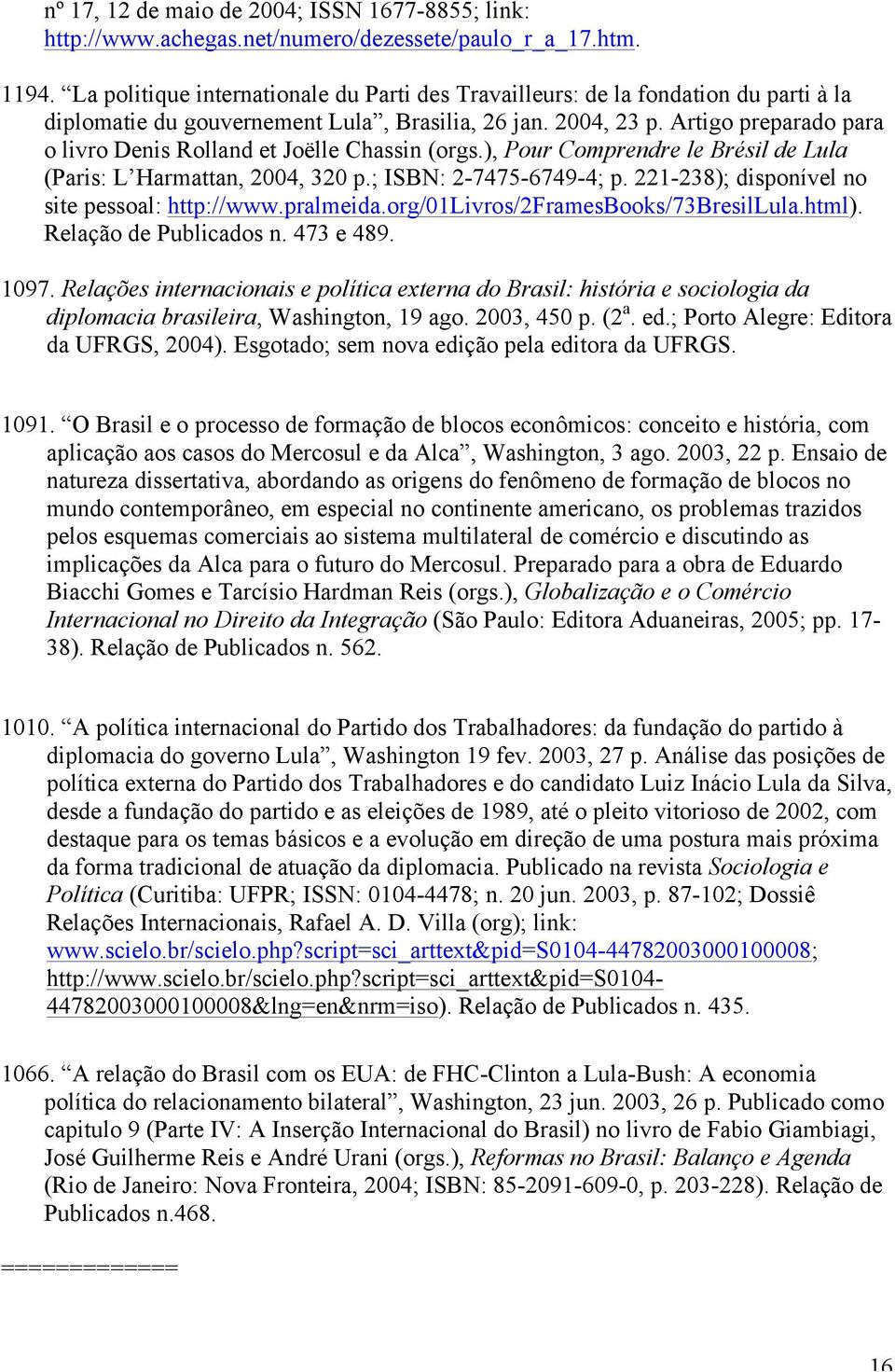 Artigo preparado para o livro Denis Rolland et Joëlle Chassin (orgs.), Pour Comprendre le Brésil de Lula (Paris: L Harmattan, 2004, 320 p.; ISBN: 2-7475-6749-4; p.