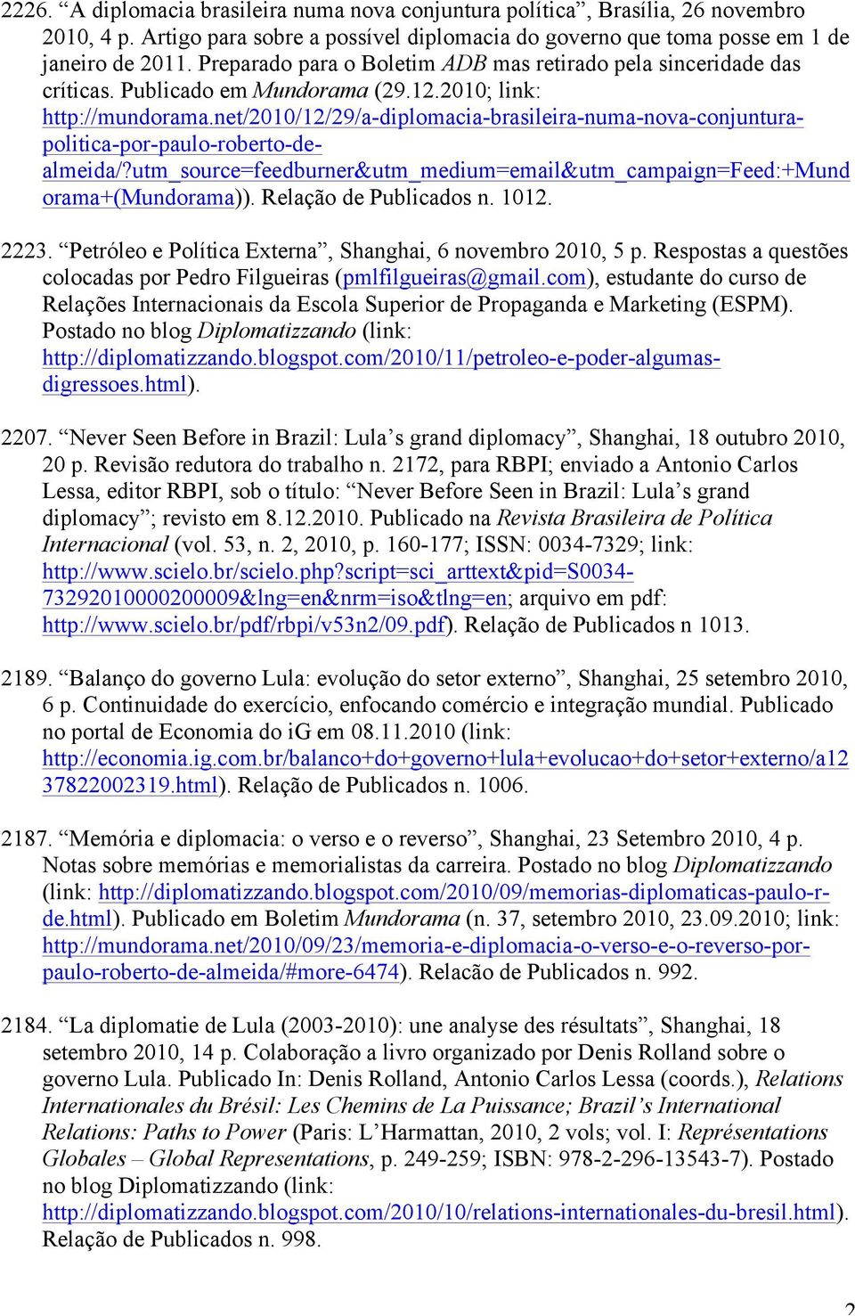 net/2010/12/29/a-diplomacia-brasileira-numa-nova-conjunturapolitica-por-paulo-roberto-dealmeida/?utm_source=feedburner&utm_medium=email&utm_campaign=feed:+mund orama+(mundorama)).