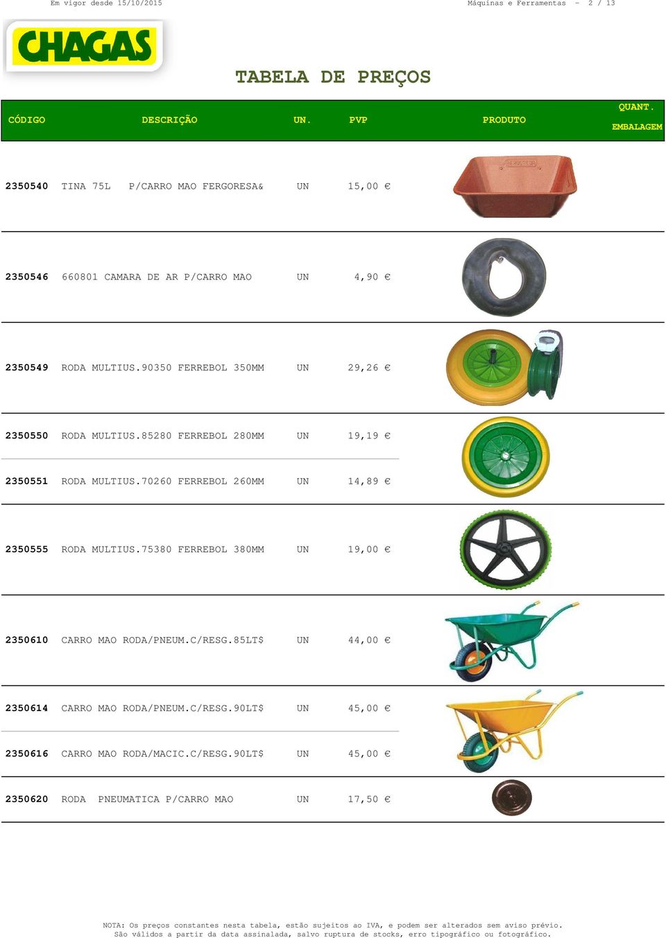 85280 FERREBOL 280MM UN 19,19 0 2350551 RODA MULTIUS.70260 FERREBOL 260MM UN 14,89 0 2350555 RODA MULTIUS.