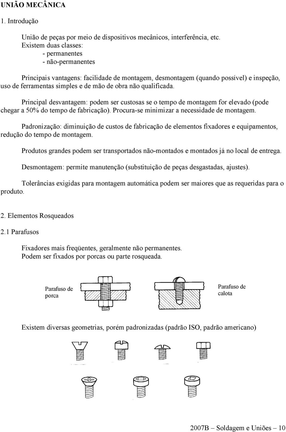 qualificada. Principal desvantagem: podem ser custosas se o tempo de montagem for elevado (pode chegar a 50% do tempo de fabricação). Procura-se minimizar a necessidade de montagem.