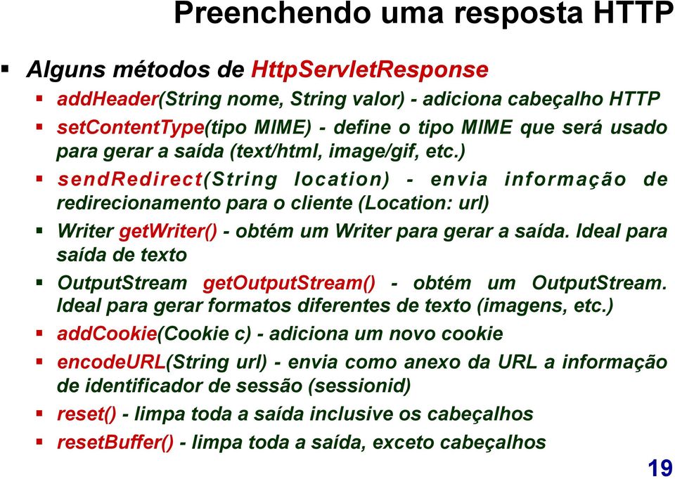 Ideal para saída de texto OutputStream getoutputstream() - obtém um OutputStream. Ideal para gerar formatos diferentes de texto (imagens, etc.