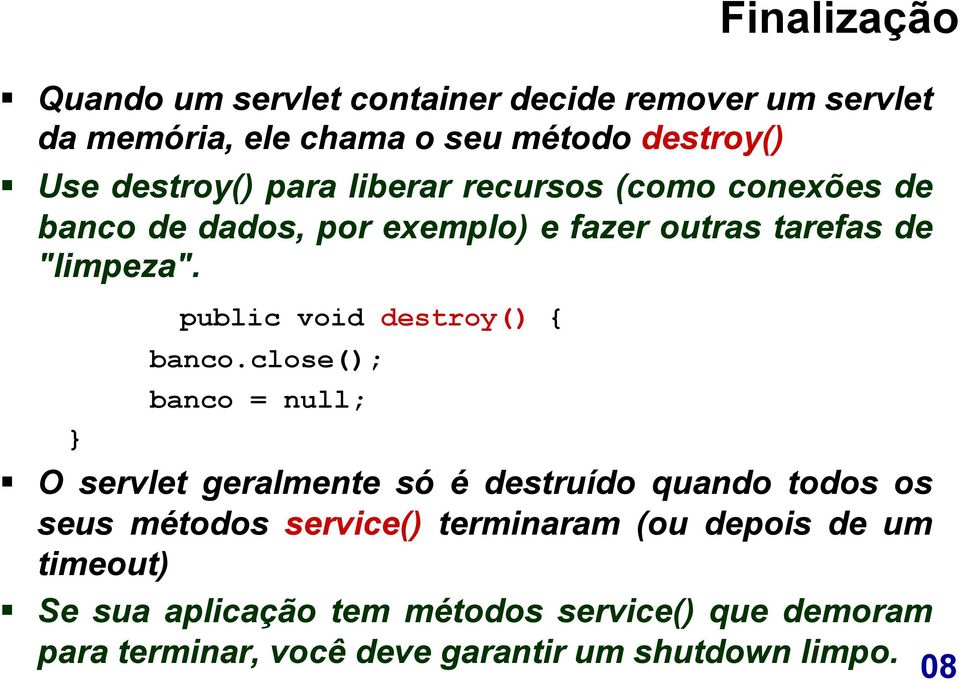 } public void destroy() { banco.
