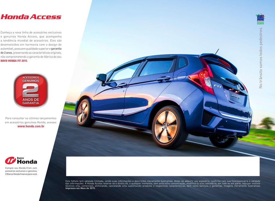 NOVO HONDA FIT 2015. Para consultar os últimos lançamentos em acessórios genuínos Honda, acesse: www.honda.com.br Compre seu Honda 0 km com acessórios exclusivos e genuínos.