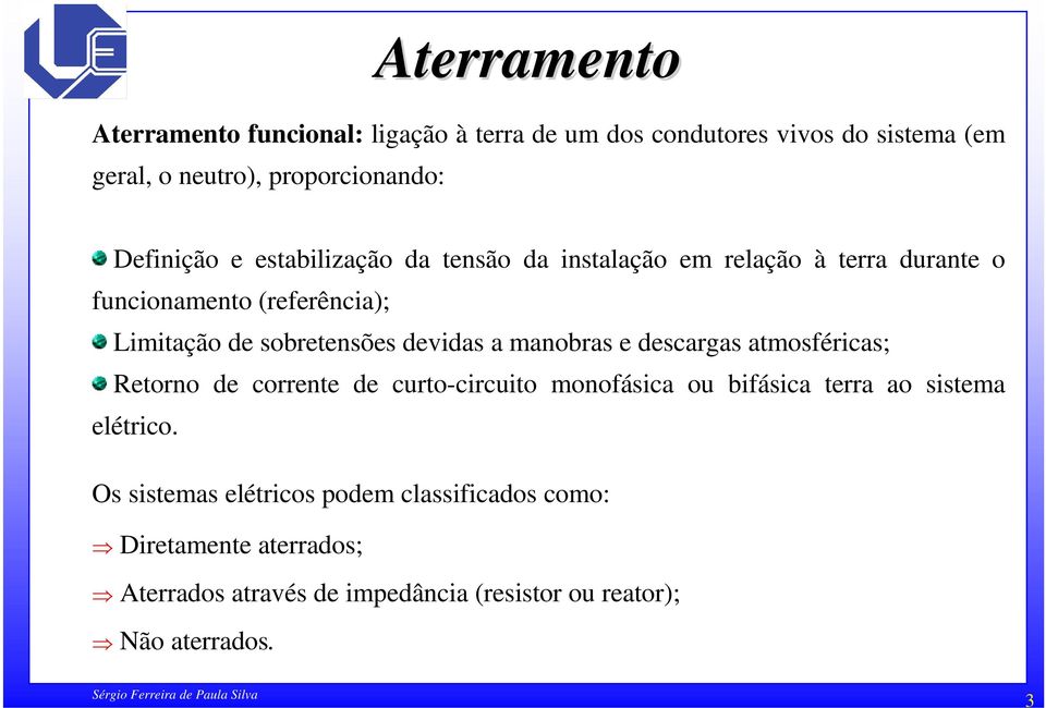 devidas a manobras e descargas atmosféricas; Retorno de corrente de curto-circuito monofásica ou bifásica terra ao sistema elétrico.