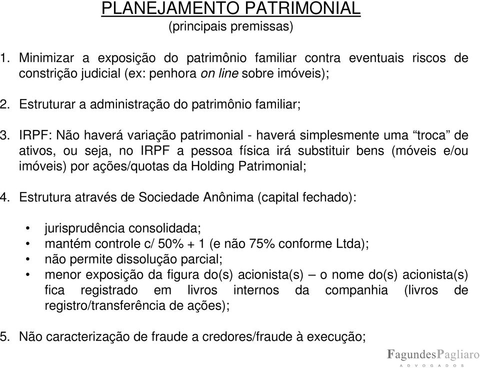 IRPF: Não haverá variação patrimonial - haverá simplesmente uma troca de ativos, ou seja, no IRPF a pessoa física irá substituir bens (móveis e/ou imóveis) por ações/quotas da Holding Patrimonial; 4.