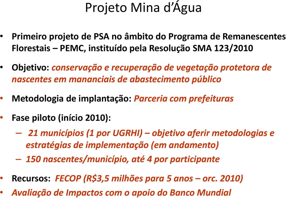 Parceria com prefeituras Fase piloto (início 2010): 21 municípios (1 por UGRHI) objetivo aferir metodologias e estratégias de implementação (em