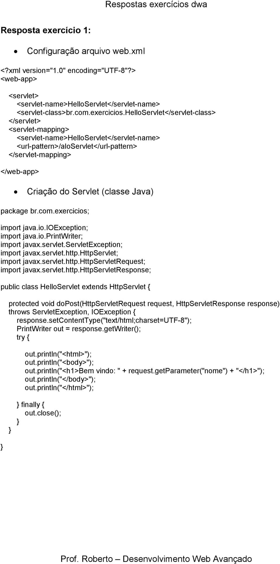 Java) package br.com.exercicios; import java.io.ioexception; import java.io.printwriter; import javax.servlet.servletexception; import javax.servlet.http.httpservlet; import javax.servlet.http.httpservletrequest; import javax.