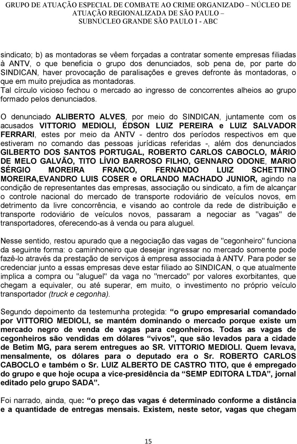 O denunciado ALIBERTO ALVES, por meio do SINDICAN, juntamente com os acusados VITTORIO MEDIOLI, ÉDSON LUIZ PEREIRA e LUIZ SALVADOR FERRARI, estes por meio da ANTV - dentro dos períodos respectivos em