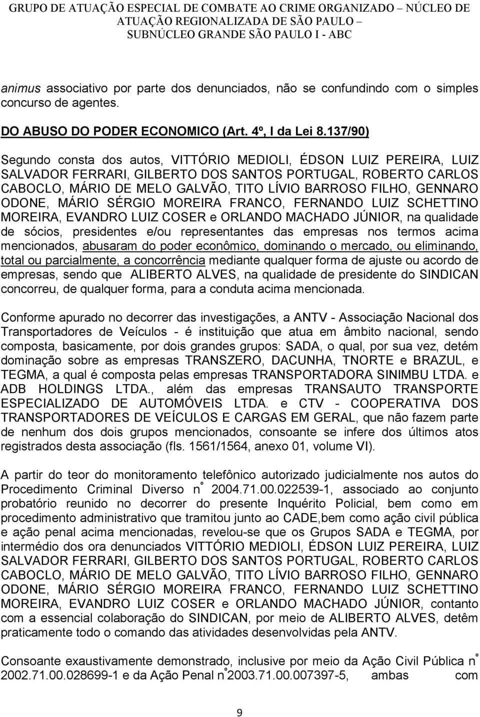 GENNARO ODONE, MÁRIO SÉRGIO MOREIRA FRANCO, FERNANDO LUIZ SCHETTINO MOREIRA, EVANDRO LUIZ COSER e ORLANDO MACHADO JÚNIOR, na qualidade de sócios, presidentes e/ou representantes das empresas nos