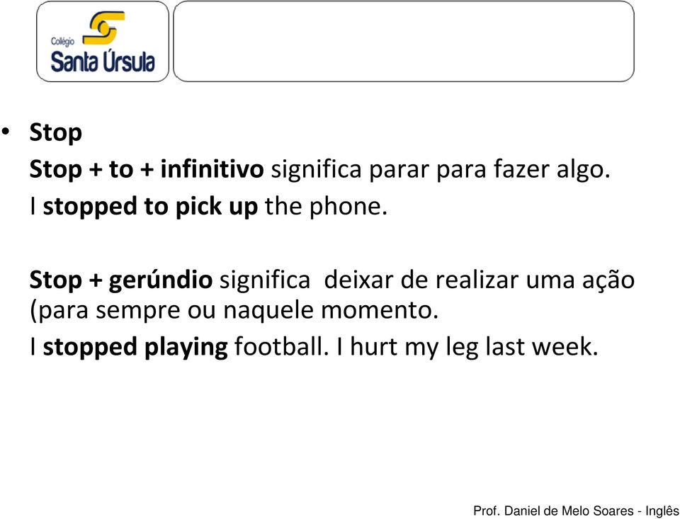 Stop+ gerúndiosignifica deixar de realizar uma ação