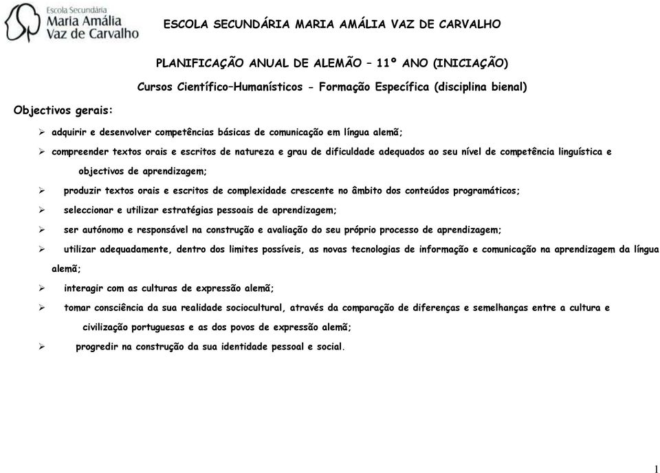 de aprendizagem; produzir textos orais e escritos de complexidade crescente no âmbito dos conteúdos programáticos; seleccionar e utilizar estratégias pessoais de aprendizagem; ser autónomo e