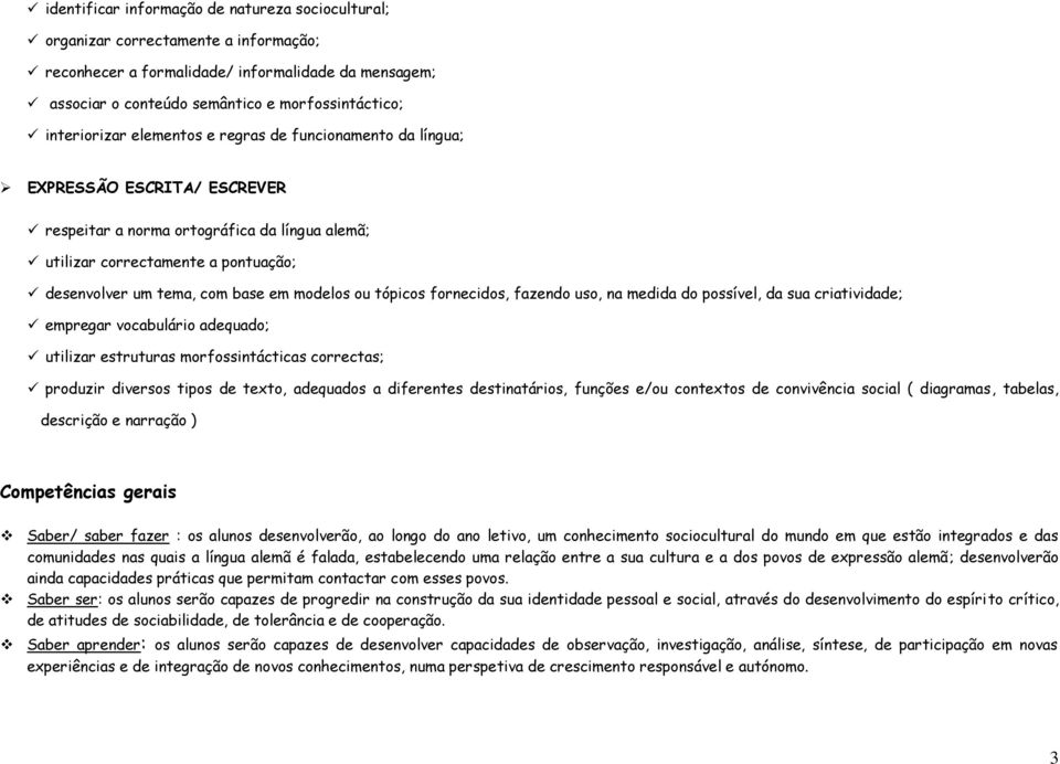 base em modelos ou tópicos fornecidos, fazendo uso, na medida do possível, da sua criatividade; empregar vocabulário adequado; utilizar estruturas morfossintácticas correctas; produzir diversos tipos