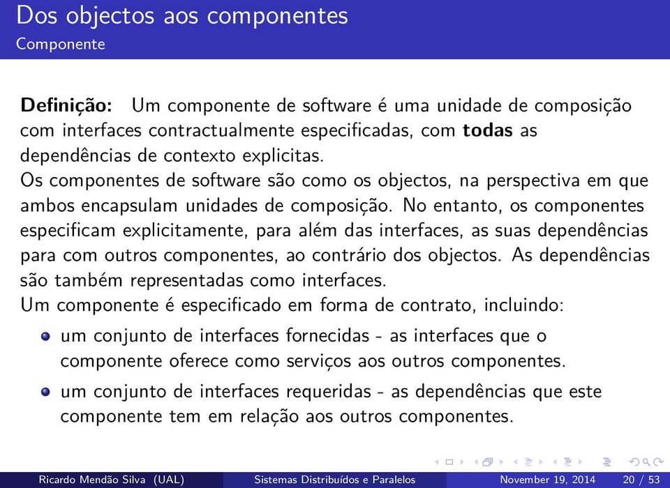 No entanto, os componentes especificam explicitamente, para além das interfaces, as suas dependências para com outros componentes, ao contrário dos objectos.
