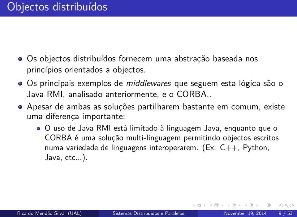 . Apesar de ambas as soluções partilharem bastante em comum, existe uma diferença importante: O uso de Java RMI está limitado à linguagem Java, enquanto