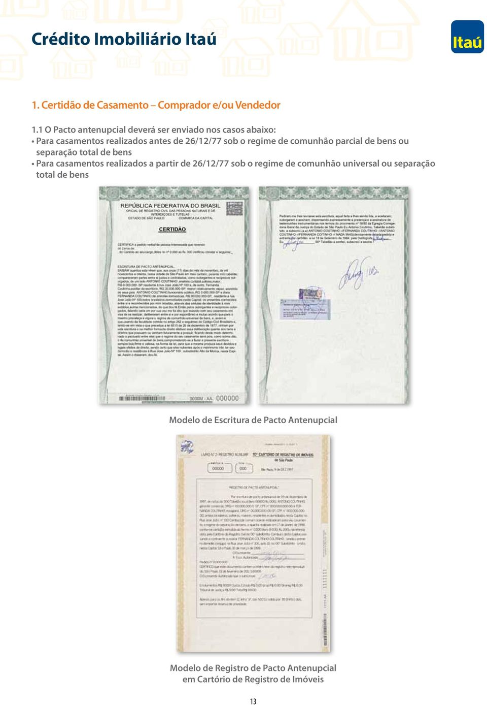 regime de comunhão parcial de bens ou separação total de bens Para casamentos realizados a partir de 26/12/77