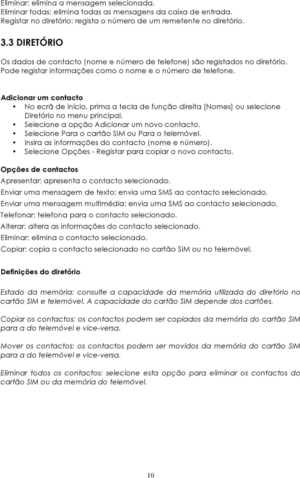 Adicionar um contacto No ecrã de início, prima a tecla de função direita [Nomes] ou selecione Diretório no menu principal. Selecione a opção Adicionar um novo contacto.