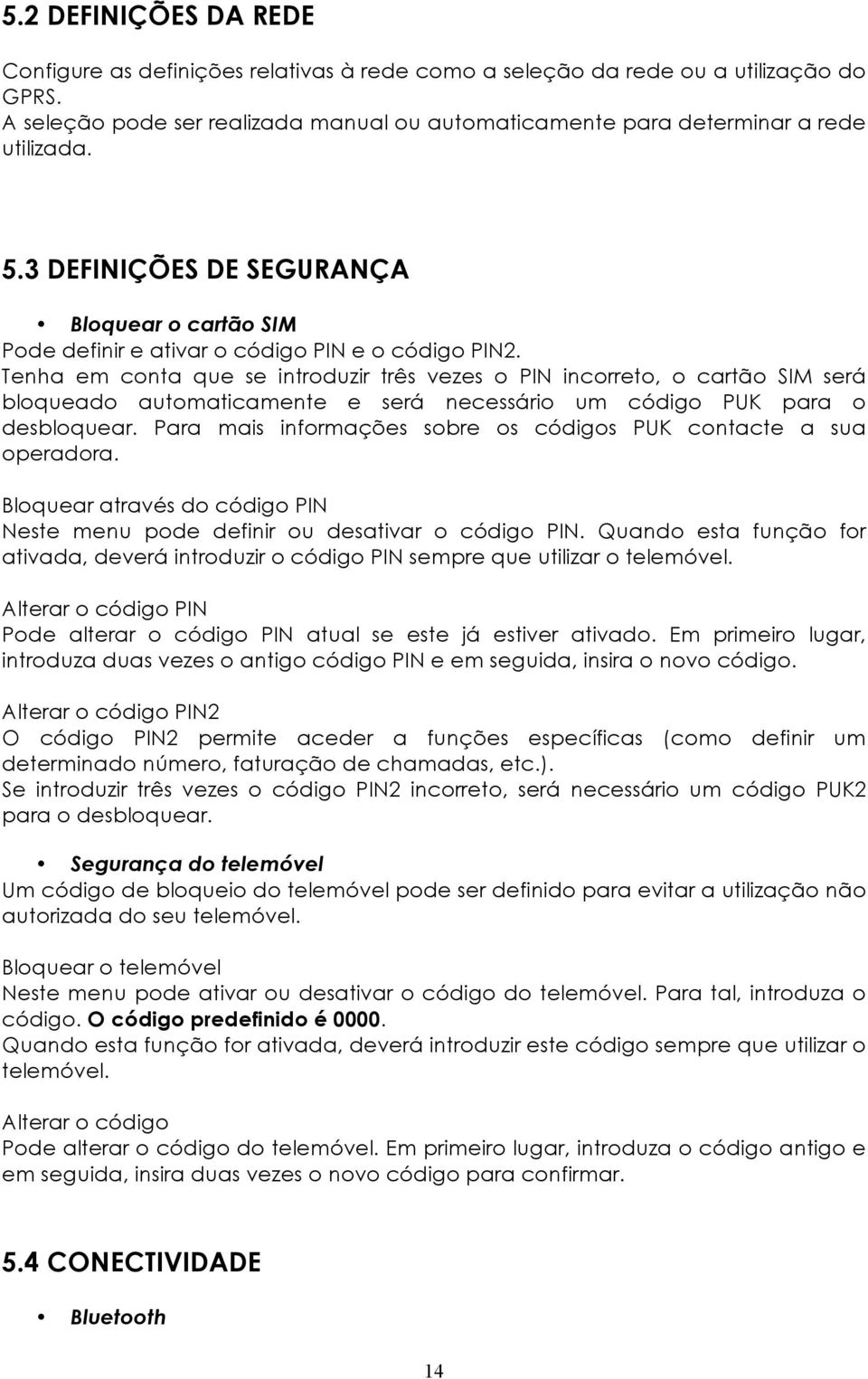 Tenha em conta que se introduzir três vezes o PIN incorreto, o cartão SIM será bloqueado automaticamente e será necessário um código PUK para o desbloquear.