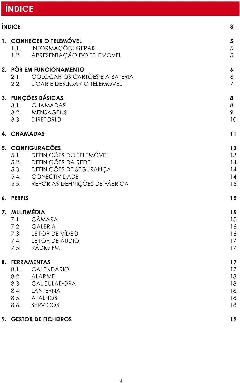 4. CONECTIVIDADE 14 5.5. REPOR AS DEFINIÇÕES DE FÁBRICA 15 6. PERFIS 15 7. MULTIMÉDIA 15 7.1. CÂMARA 15 7.2. GALERIA 16 7.3. LEITOR DE VÍDEO 16 7.4. LEITOR DE ÁUDIO 17 7.5. RÁDIO FM 17 8.