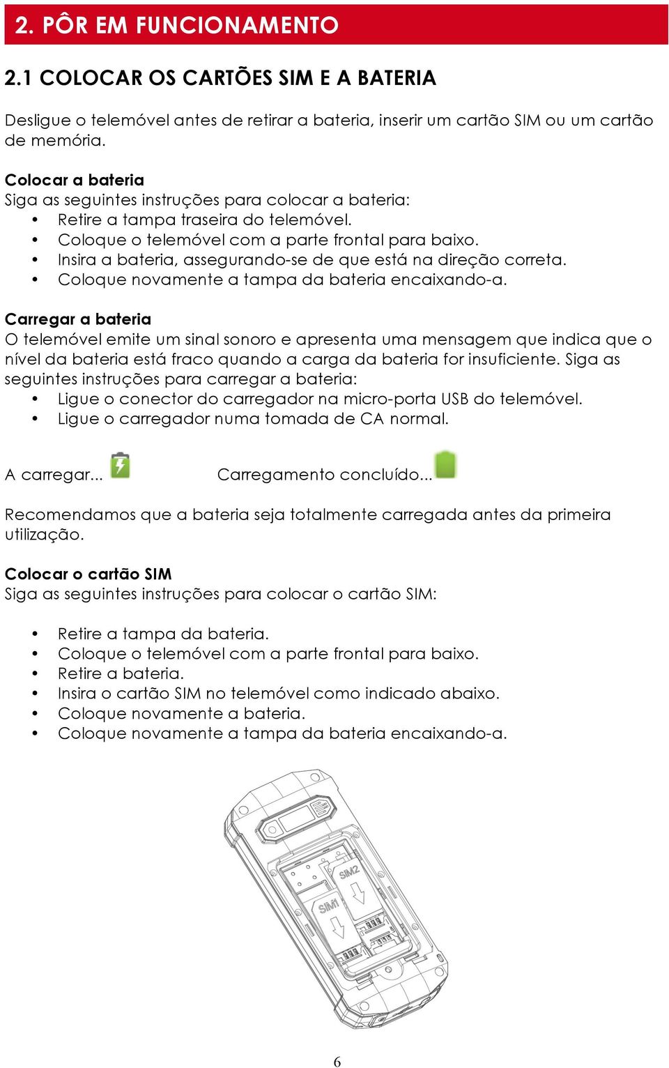 Insira a bateria, assegurando-se de que está na direção correta. Coloque novamente a tampa da bateria encaixando-a.