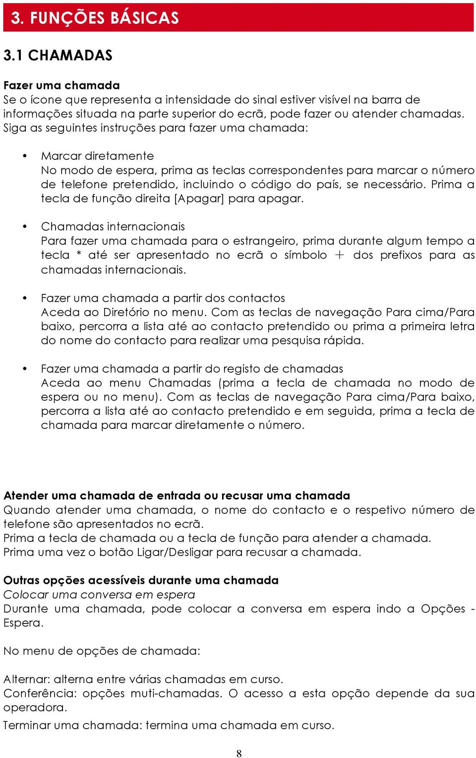 Siga as seguintes instruções para fazer uma chamada: Marcar diretamente No modo de espera, prima as teclas correspondentes para marcar o número de telefone pretendido, incluindo o código do país, se