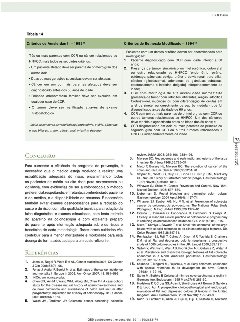 afetado deve ser parente de primeiro grau dos outros dois. Duas ou mais gerações sucessivas devem ser afetadas.