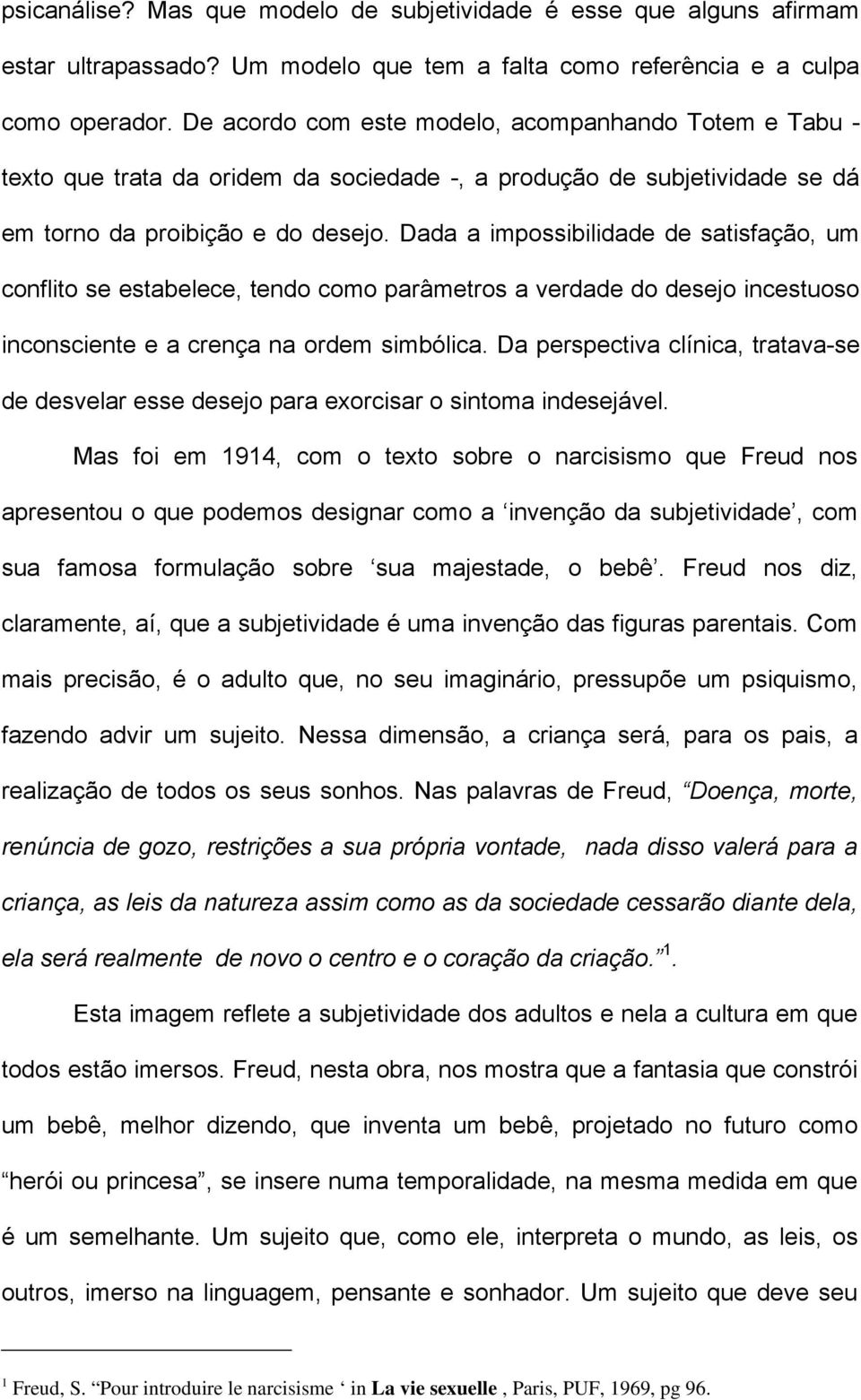 Dada a impossibilidade de satisfação, um conflito se estabelece, tendo como parâmetros a verdade do desejo incestuoso inconsciente e a crença na ordem simbólica.