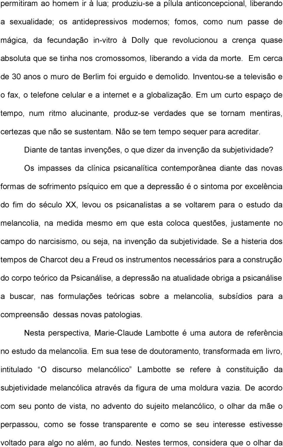 Inventou-se a televisão e o fax, o telefone celular e a internet e a globalização.