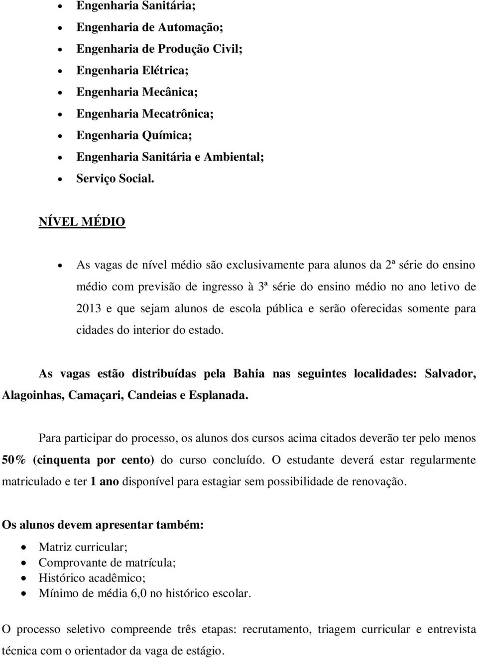 NÍVEL MÉDIO As vagas de nível médio são exclusivamente para alunos da 2ª série do ensino médio com previsão de ingresso à 3ª série do ensino médio no ano letivo de 2013 e que sejam alunos de escola