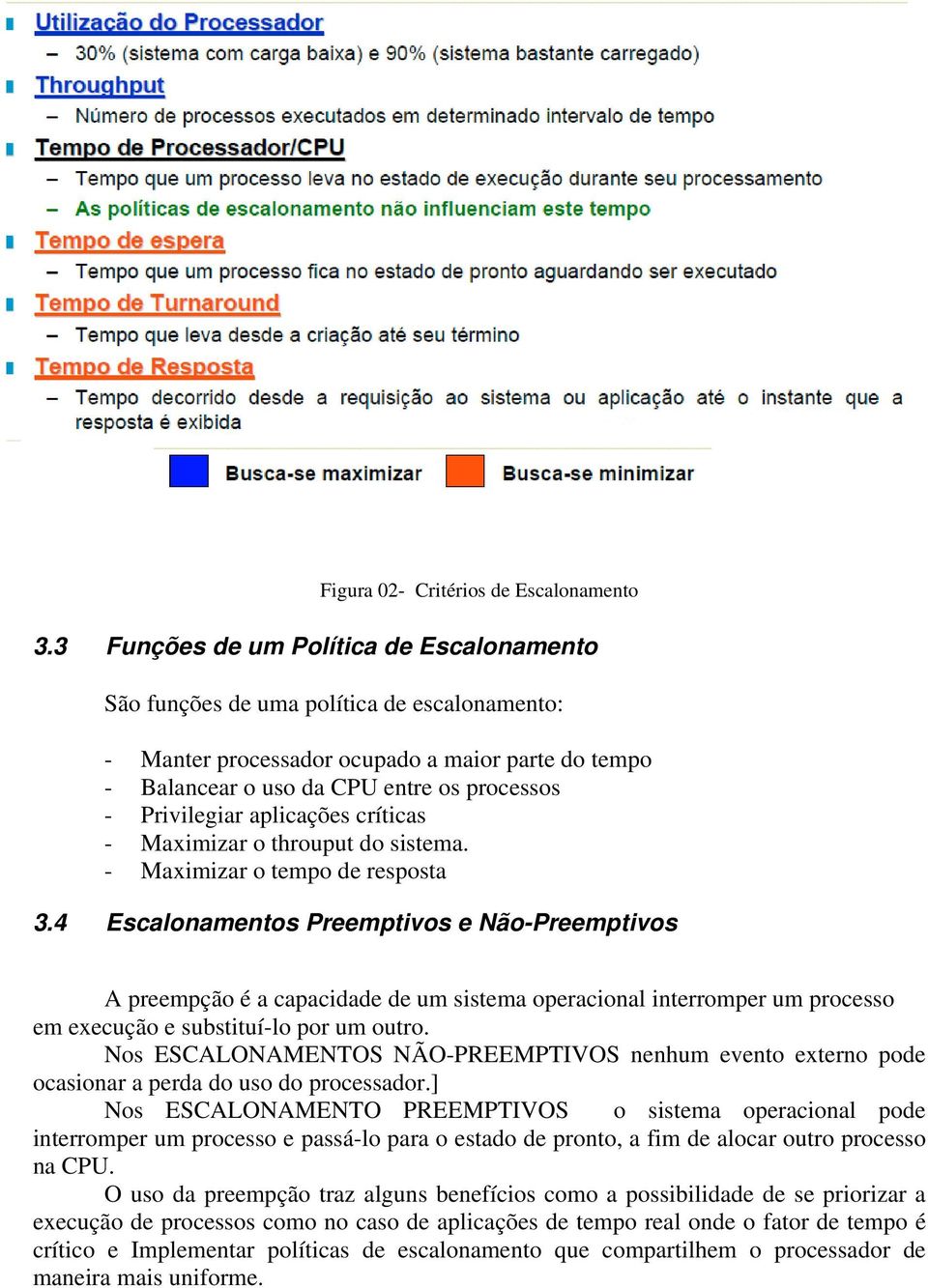 aplicações críticas - Maximizar o throuput do sistema. - Maximizar o tempo de resposta 3.