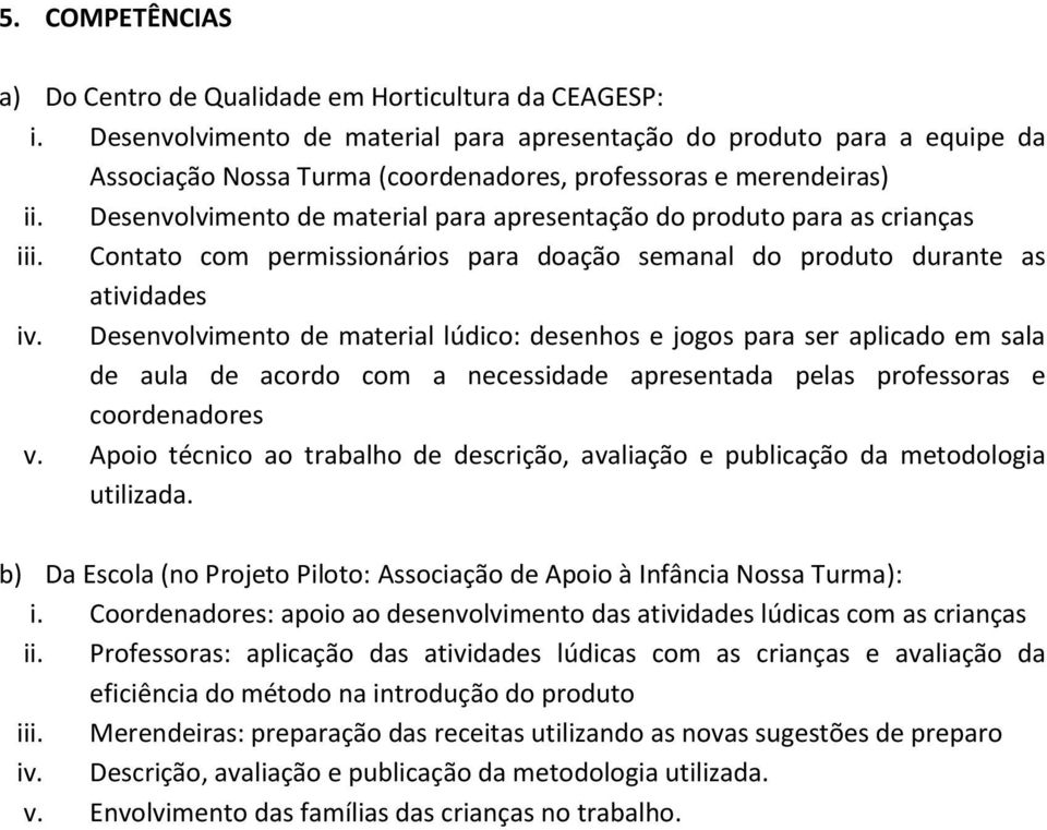 Desenvolvimento de material para apresentação do produto para as crianças iii. Contato com permissionários para doação semanal do produto durante as atividades iv.