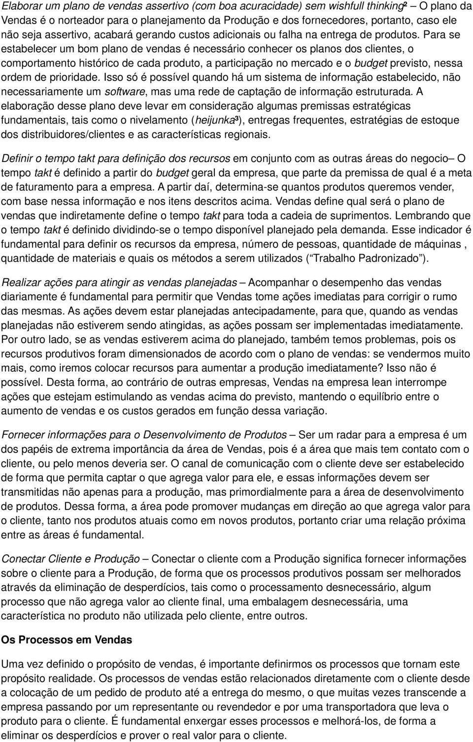 Para se estabelecer um bom plano de vendas é necessário conhecer os planos dos clientes, o comportamento histórico de cada produto, a participação no mercado e o budget previsto, nessa ordem de