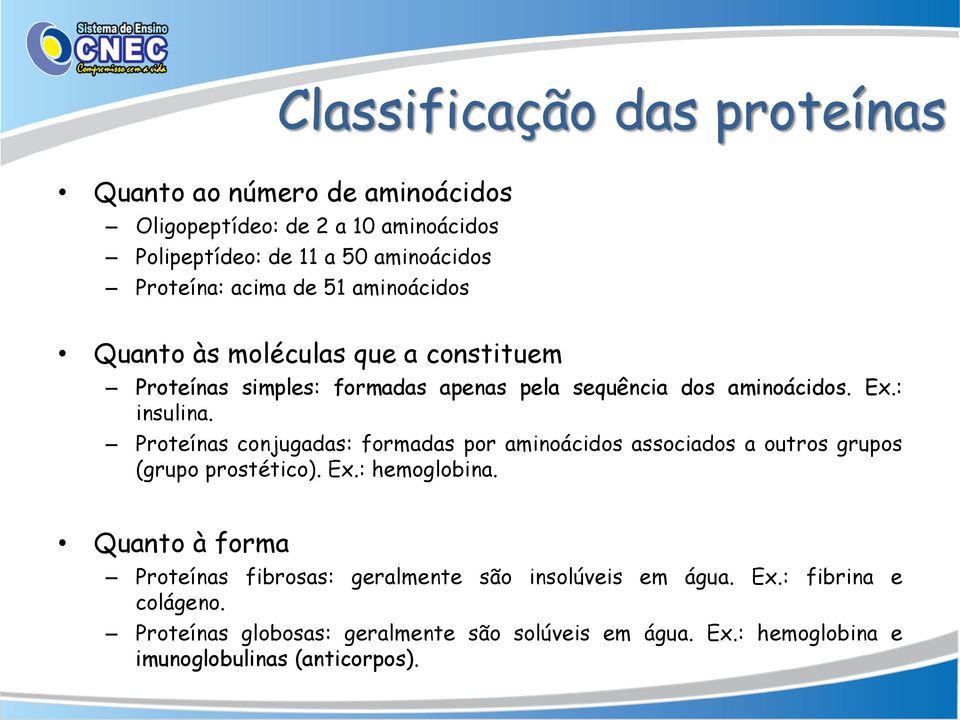 Proteínas conjugadas: formadas por aminoácidos associados a outros grupos (grupo prostético). Ex.: hemoglobina.