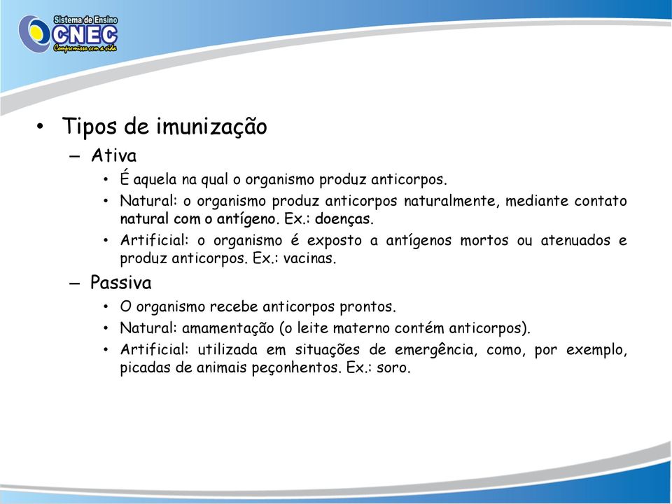 Artificial: o organismo é exposto a antígenos mortos ou atenuados e produz anticorpos. Ex.: vacinas.