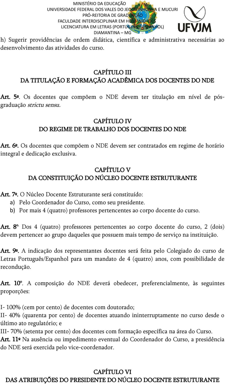 Os docentes que compõem o NDE devem ser contratados em regime de horário integral e dedicação exclusiva. CAPÍTULO V DA CONSTITUIÇÃO DO NÚCLEO DOCENTE ESTRUTURANTE Art. 7º.