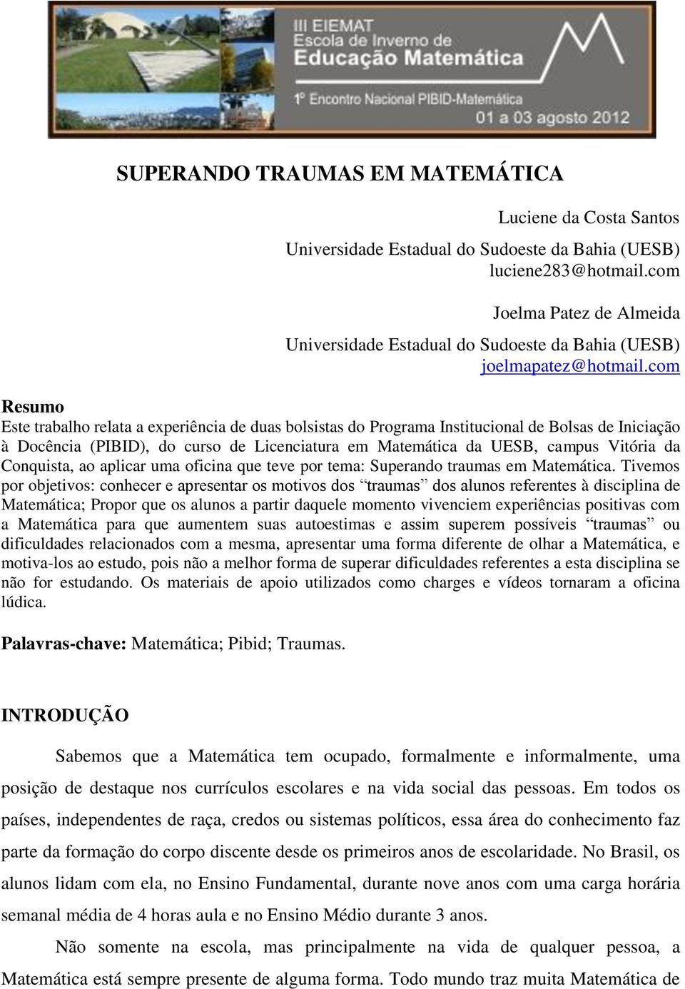 com Resumo Este trabalho relata a experiência de duas bolsistas do Programa Institucional de Bolsas de Iniciação à Docência (PIBID), do curso de Licenciatura em Matemática da UESB, campus Vitória da