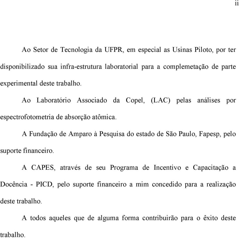 A Fundação de Amparo à Pesquisa do estado de São Paulo, Fapesp, pelo suporte financeiro.