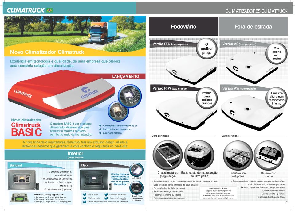reservatório interno Novo climatizador Climatruck BASIC O modelo BASIC é um moderno climatizador desenvolvido para oferecer o máximo conforto, com baixo custo de manutenção.