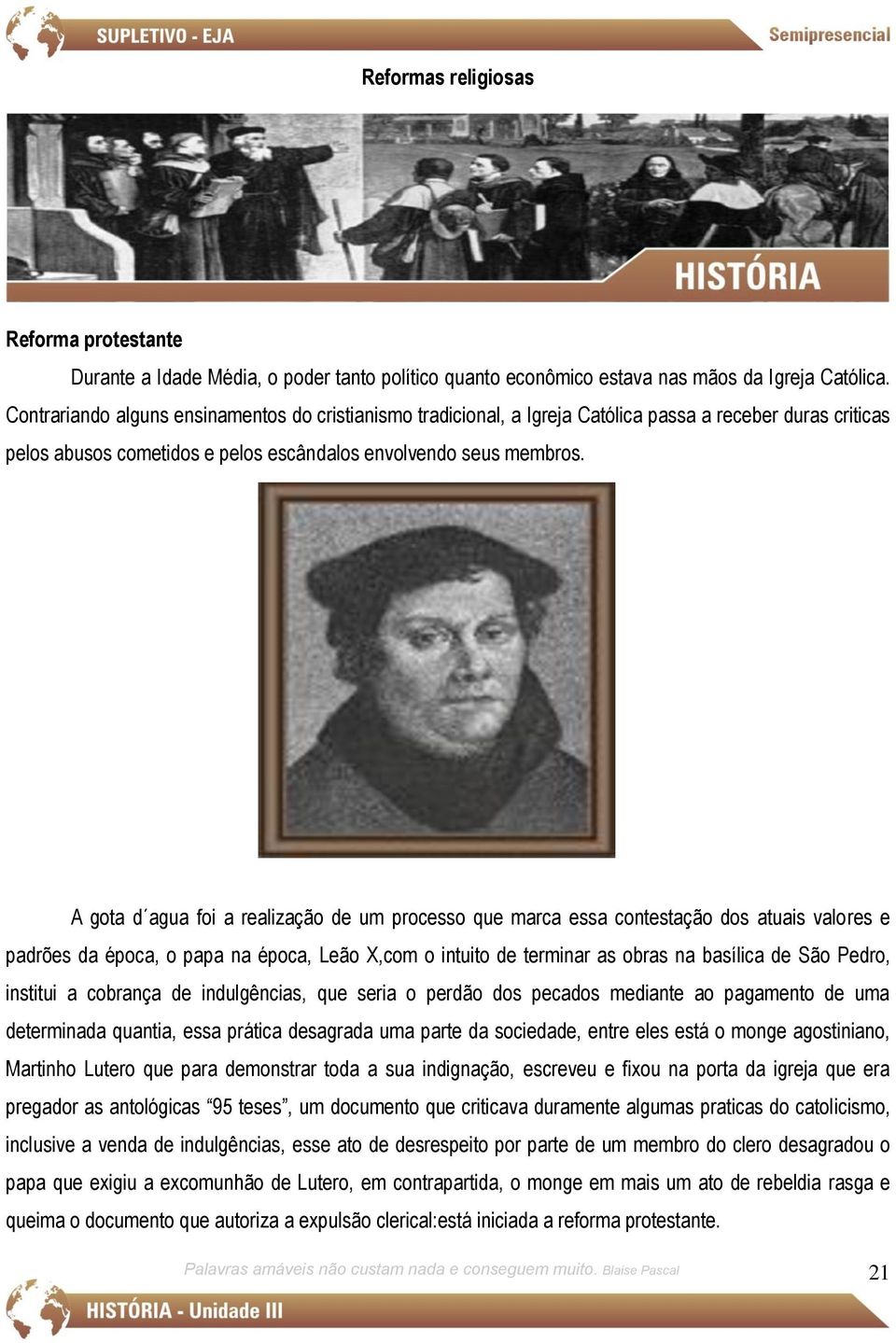 A gota d agua foi a realização de um processo que marca essa contestação dos atuais valores e padrões da época, o papa na época, Leão X,com o intuito de terminar as obras na basílica de São Pedro,