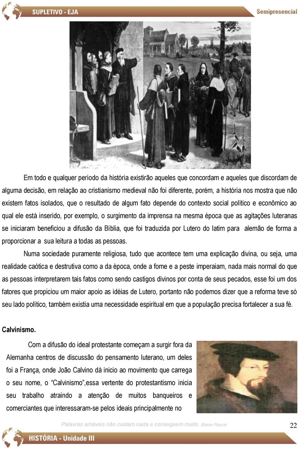 agitações luteranas se iniciaram beneficiou a difusão da Bíblia, que foi traduzida por Lutero do latim para alemão de forma a proporcionar a sua leitura a todas as pessoas.