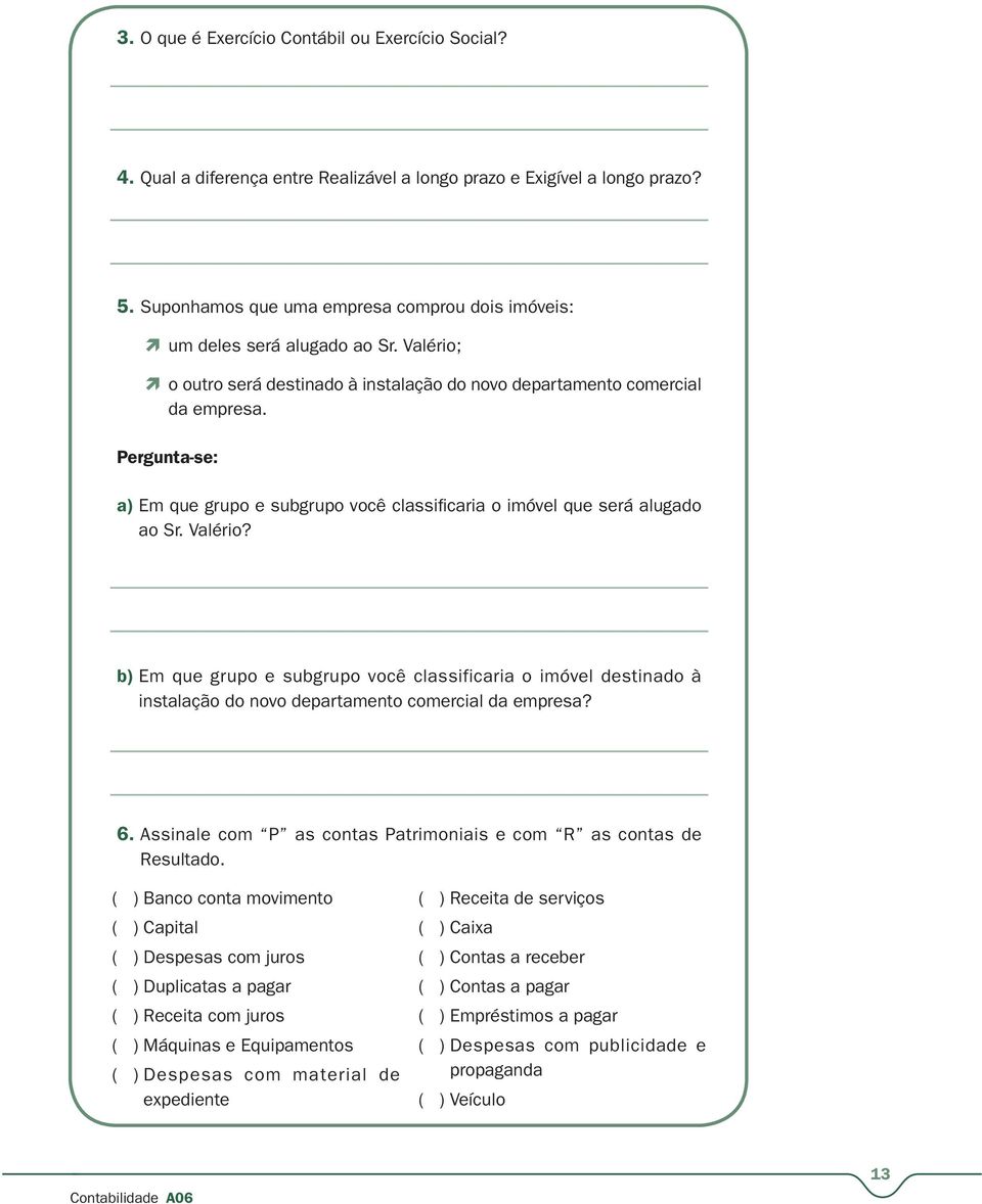 Pergunta-se: a) Em que grupo e subgrupo você classifi caria o imóvel que será alugado ao Sr. Valério?