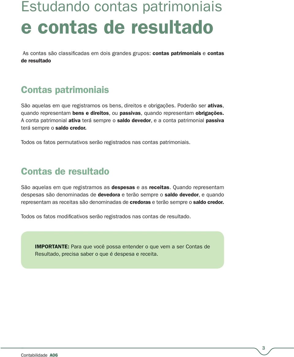 A conta patrimonial ativa terá sempre o saldo devedor, e a conta patrimonial passiva terá sempre o saldo credor. Todos os fatos permutativos serão registrados nas contas patrimoniais.