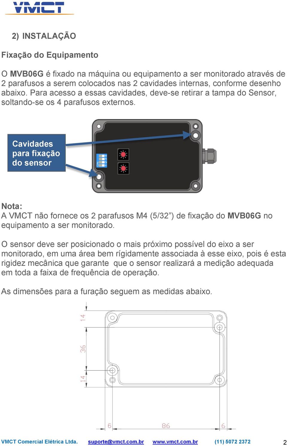 Cavidades para fixação do sensor Nota: A VMCT não fornece os 2 parafusos M4 (5/32 ) de fixação do MVB06G no equipamento a ser monitorado.