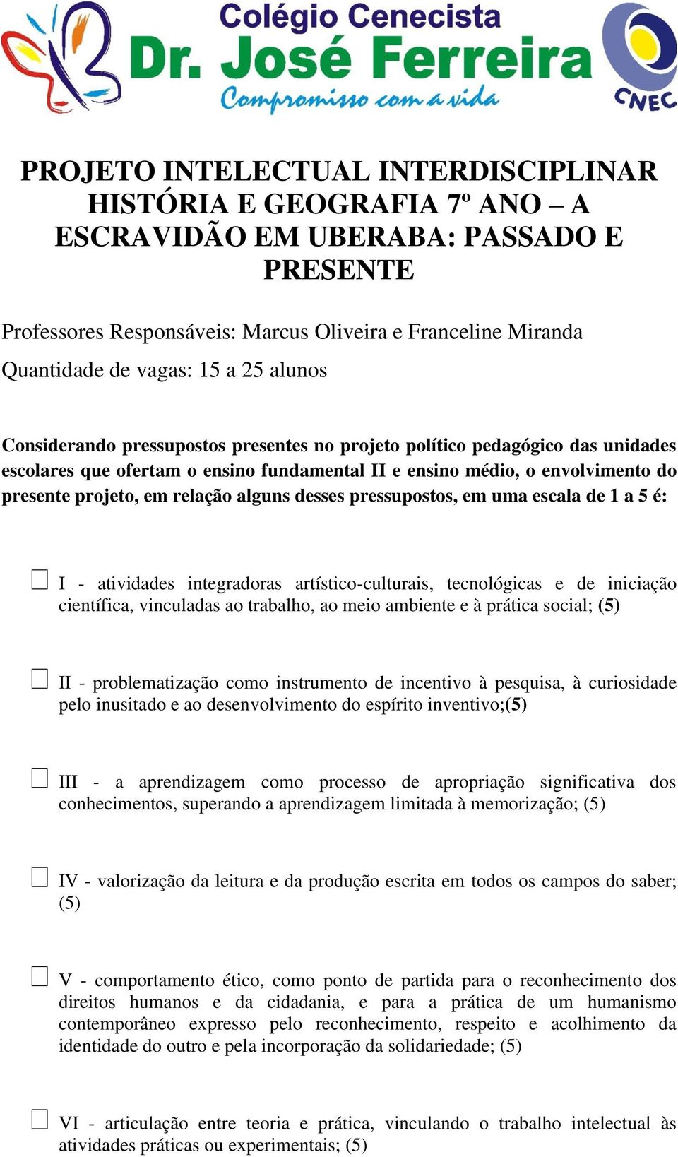 alguns desses pressupostos, em uma escala de 1 a 5 é: I - atividades integradoras artístico-culturais, tecnológicas e de iniciação científica, vinculadas ao trabalho, ao meio ambiente e à prática