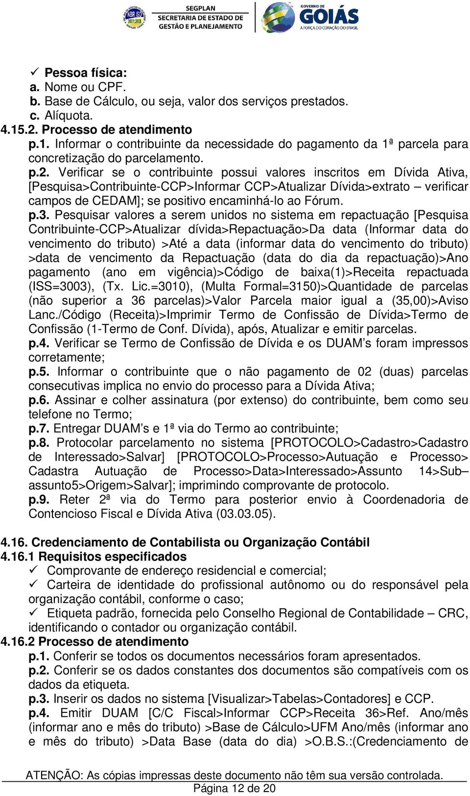 Dívida Ativa, [Pesquisa>Contribuinte-CCP>Informar CCP>Atualizar Dívida>extrato verificar campos de CEDAM]; se positivo encaminhá-lo ao Fórum. p.3.