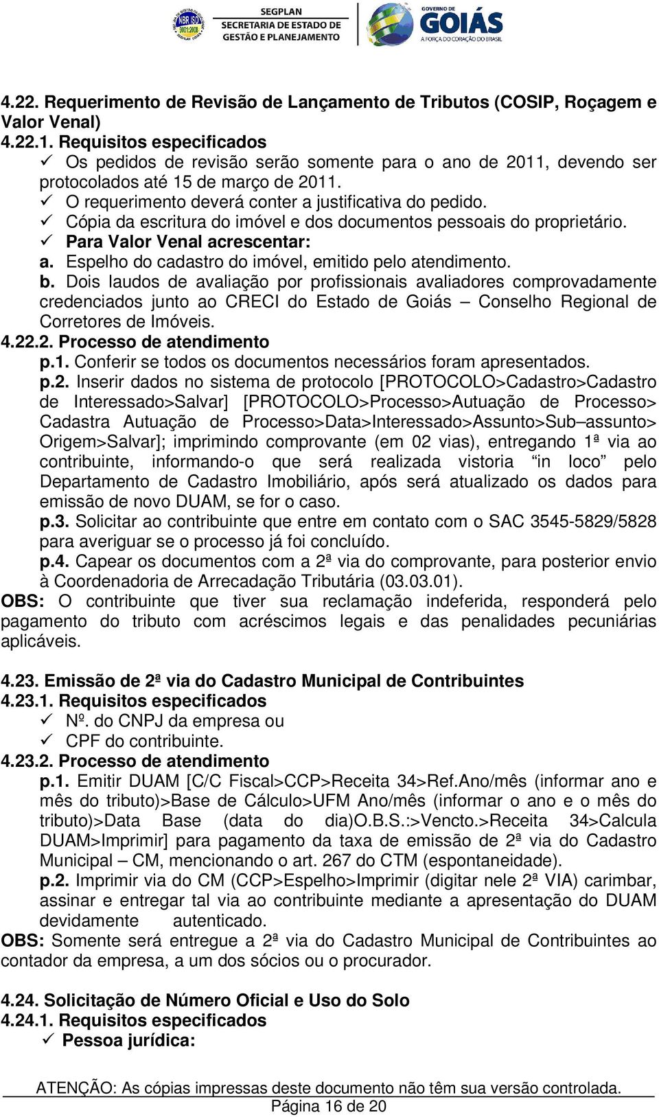 Cópia da escritura do imóvel e dos documentos pessoais do proprietário. Para Valor Venal acrescentar: a. Espelho do cadastro do imóvel, emitido pelo atendimento. b.