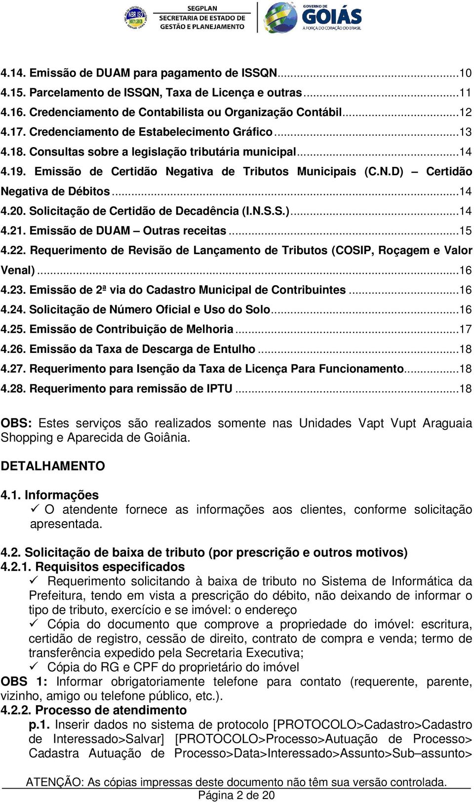 ..14 4.20. Solicitação de Certidão de Decadência (I.N.S.S.)...14 4.21. Emissão de DUAM Outras receitas...15 4.22. Requerimento de Revisão de Lançamento de Tributos (COSIP, Roçagem e Valor Venal)...16 4.